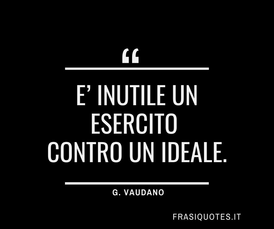 Vaudano Frasi Sugli Ideali Frasi Sulla Vita